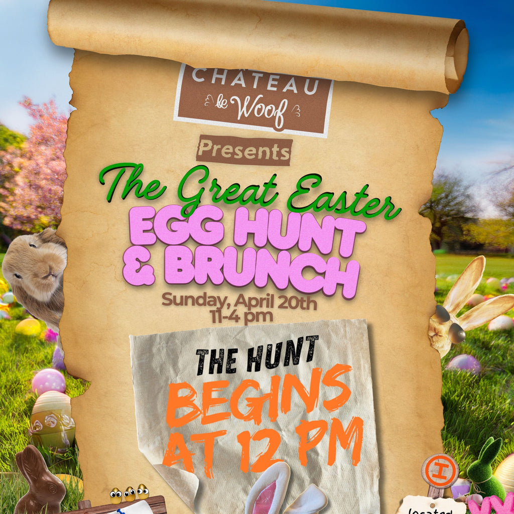The Great Easter Egg Hunt & Brunch <br /> Sunday April 20th <br /> 11PM-4PM Château Le Woof 
