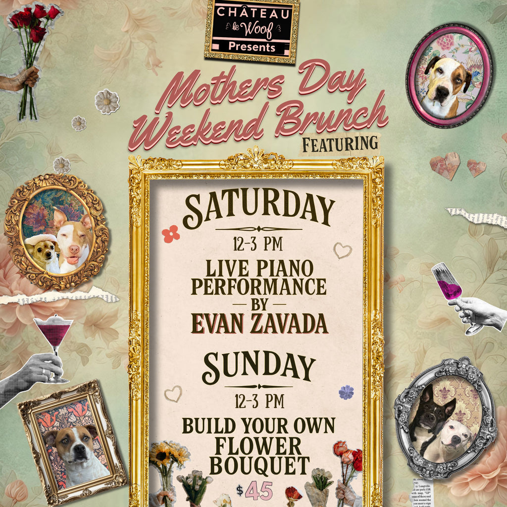Mother's Day Weekend <br /> May 11th <br /> Reserve a Bouquet Château Le Woof 