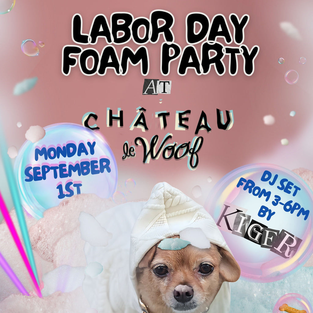 Labor Day Foam Party <br /> Monday, September 1st <br /> Château Le Woof 