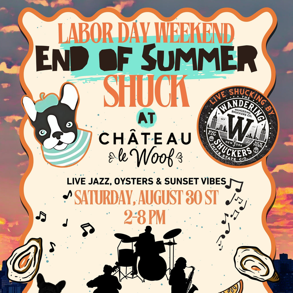 Labor Day Weekend <br /> End of Summer Shuck <br /> Saturday, August 30th <br /> 2-8 pm Château Le Woof 