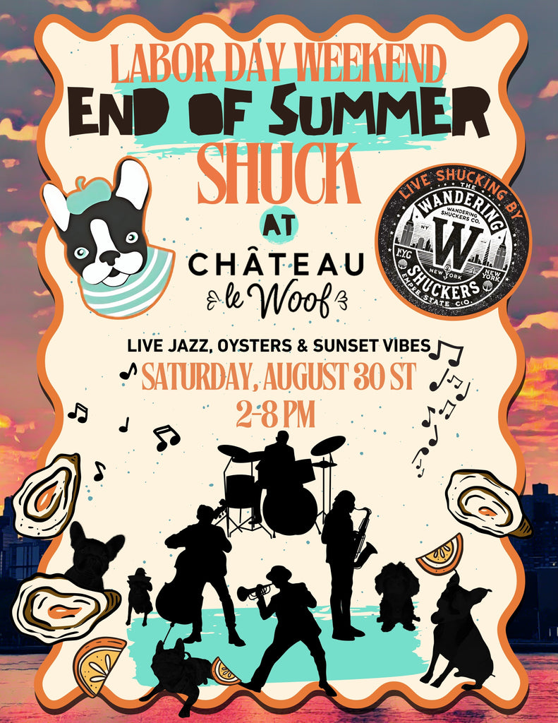 Labor Day Weekend <br /> End of Summer Shuck <br /> Saturday, August 30th <br /> 2-8 pm Château Le Woof 