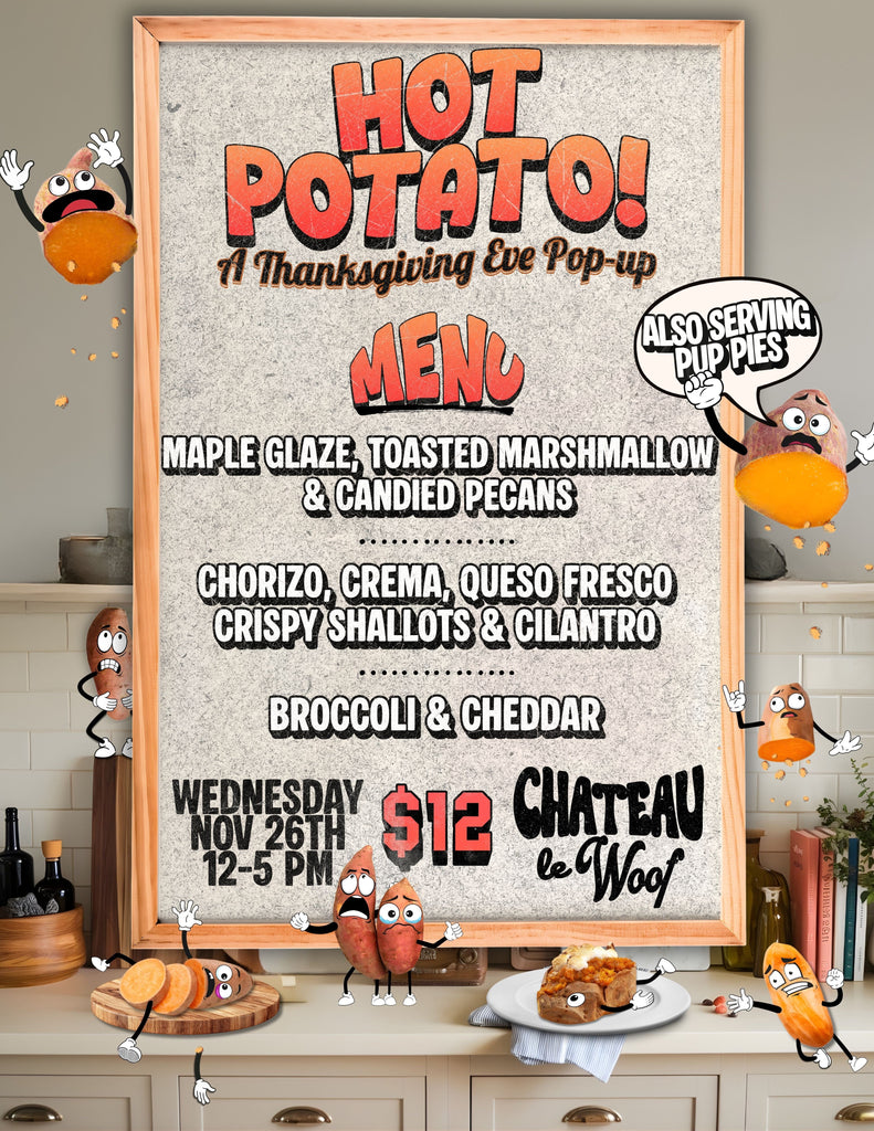 HOT POTATO! <br /> A Thanksgiving Eve Pop-Up <br /> Wednesday, November 26th <br /> 12-5pm Château Le Woof 